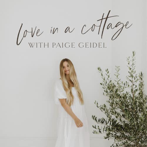 Love in a Cottage Podcast with Paige Geidel